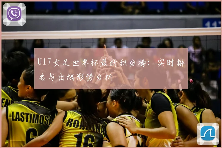 U17女足世界杯最新积分榜：实时排名与出线形势分析