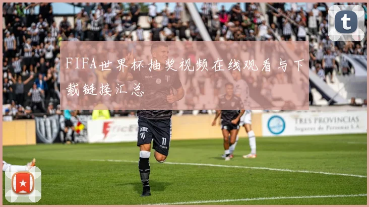 FIFA世界杯抽奖视频在线观看与下载链接汇总