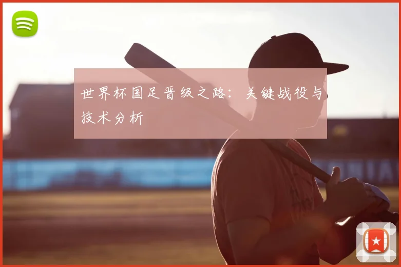 世界杯国足晋级之路：关键战役与技术分析