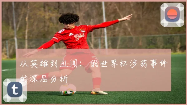 从英雄到丑闻：俄世界杯涉药事件的深层分析