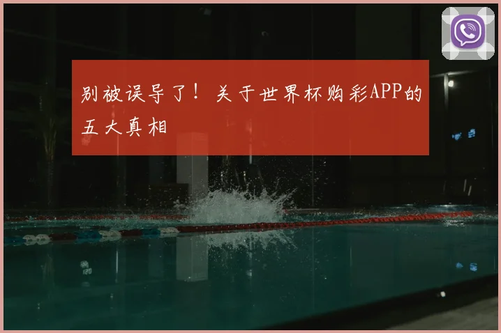 别被误导了！关于世界杯购彩APP的五大真相